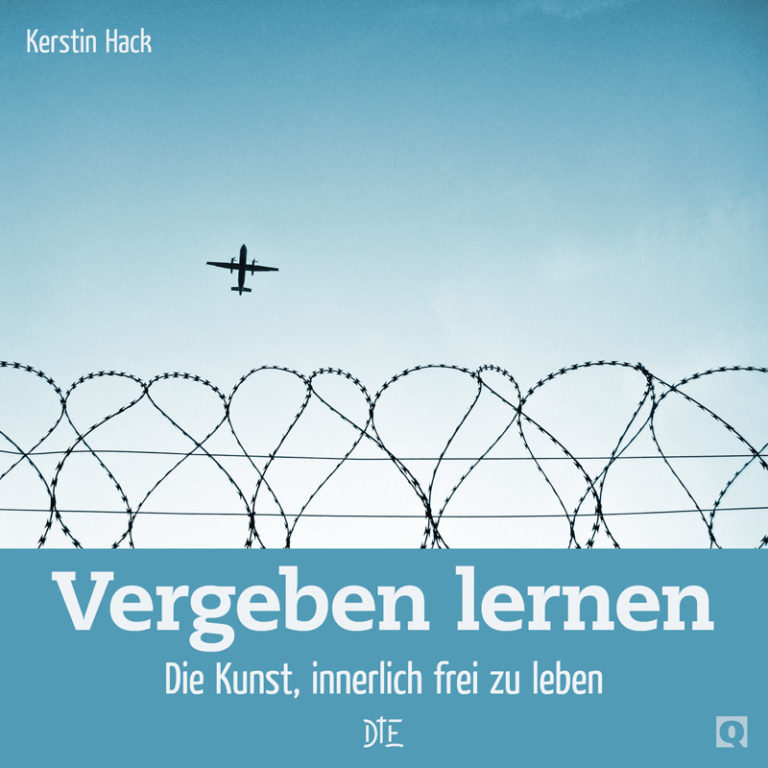 Vergeben lernen. Die Kunst, innerlich frei zu leben | Kerstin Hack