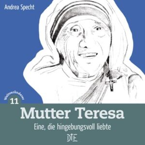 Mutter Teresa. Eine, die hingebungsvoll liebte | Andrea Specht