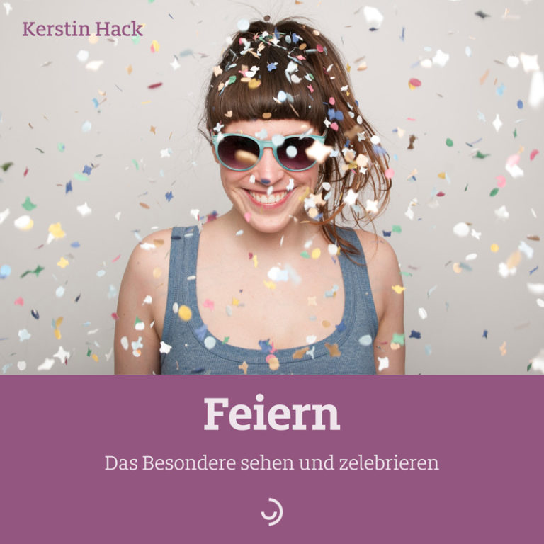 Feiern. Das Besondere sehen und zelebrieren | Kerstin Hack